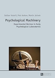 Psychological Machinery: Experimental Devices in Early Psychological Laboratories by Dalibor Voboril
