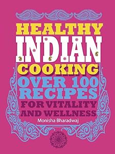 Healthy Indian Cooking: Over 100 Recipes for Vitality and Wellness