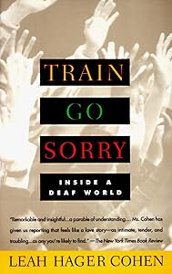 TRAIN GO SORRY: Inside a Deaf World by Leah Hager Cohen