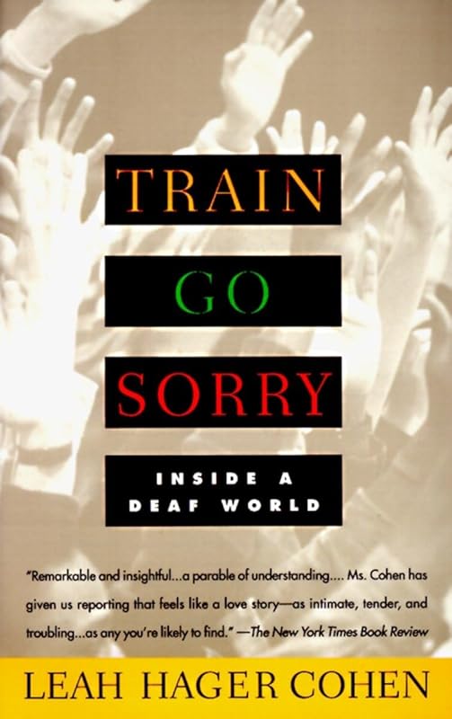 TRAIN GO SORRY: Inside a Deaf World by Leah Hager Cohen