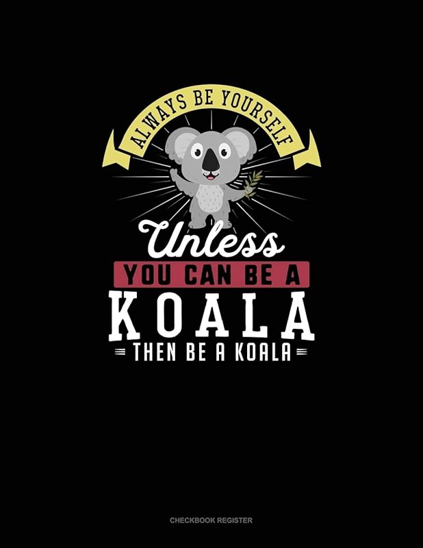 Always Be Yourself Unless You Can Be A Koala Then Be A Koala: Checkbook Register by Blue Cloud Novelty