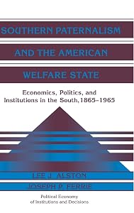 Southern Paternalism and the American Welfare State: Economics, Politics, and Institutions in the South, 1865–1965 (Political Economy of Institutions and Decisions) by Lee J. Alston