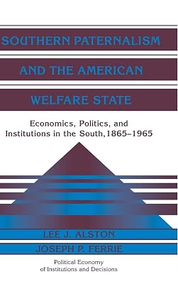 Southern Paternalism and the American Welfare State: Economics, Politics, and Institutions in the South, 1865–1965 (Political Economy of Institutions and Decisions)