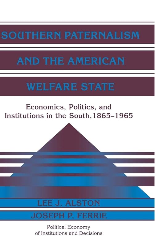 Southern Paternalism and the American Welfare State: Economics, Politics, and Institutions in the South, 1865–1965 (Political Economy of Institutions and Decisions) by Lee J. Alston