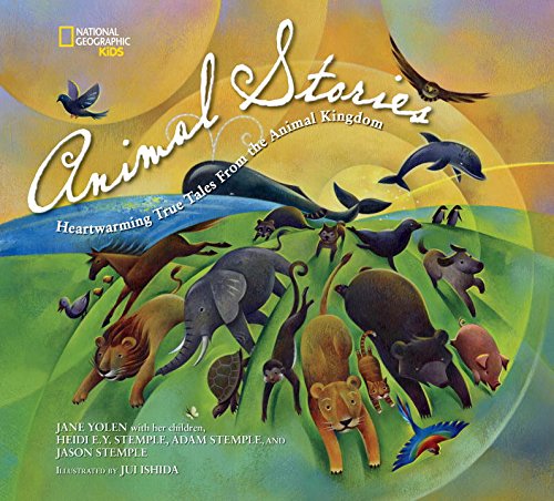 National Geographic Kids Animal Stories: Heartwarming True Tales from the Animal Kingdom by Jane Yolen