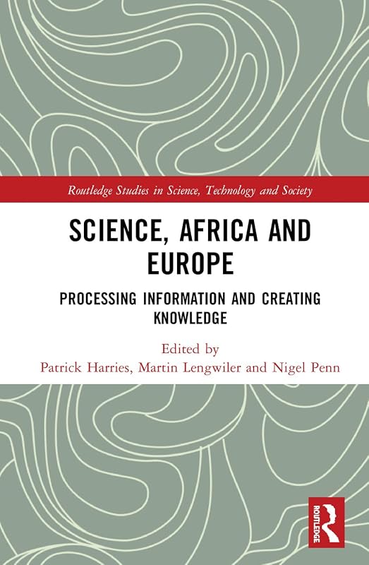Science, Africa and Europe: Processing Information and Creating Knowledge (Routledge Studies in Science, Technology and Society) by Martin Lengwiler