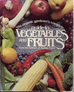 Organic Gardener's Complete Guide to Vegetables and Fruits