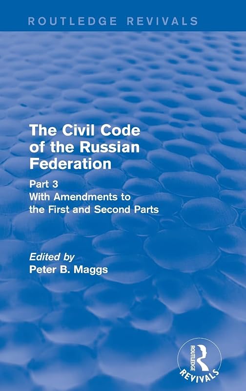 The Revival: Civil Code of the Russian Federation: Pt. 3: With Amendments to the First and Second Parts (2002): Part 3 With Amendments to the First and Second Parts (Routledge Revivals) by Peter B. Maggs
