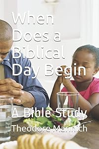 When Does a Biblical Day Begin: A Bible Study by Theodore Marinich