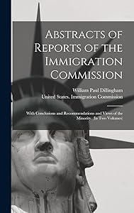 Abstracts of Reports of the Immigration Commission: With Conclusions and Recommendations and Views of the Minority. (In Two Volumes) by William Paul Dillingham