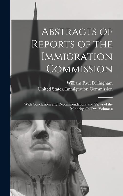 Abstracts of Reports of the Immigration Commission: With Conclusions and Recommendations and Views of the Minority. (In Two Volumes) by William Paul Dillingham