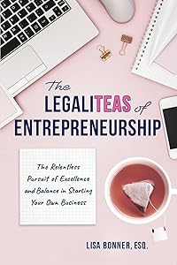 The LegaliTEAS of Entrepreneurship: The Relentless Pursuit of Excellence and Balance in Starting Your Own Business by Lisa Bonner