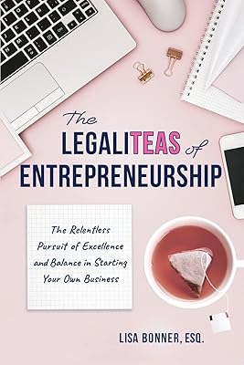 The LegaliTEAS of Entrepreneurship: The Relentless Pursuit of Excellence and Balance in Starting Your Own Business