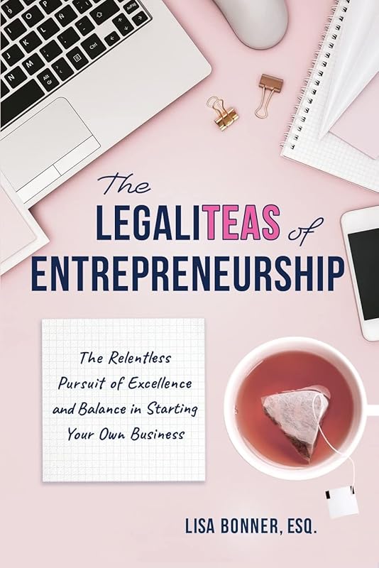 The LegaliTEAS of Entrepreneurship: The Relentless Pursuit of Excellence and Balance in Starting Your Own Business by Lisa Bonner