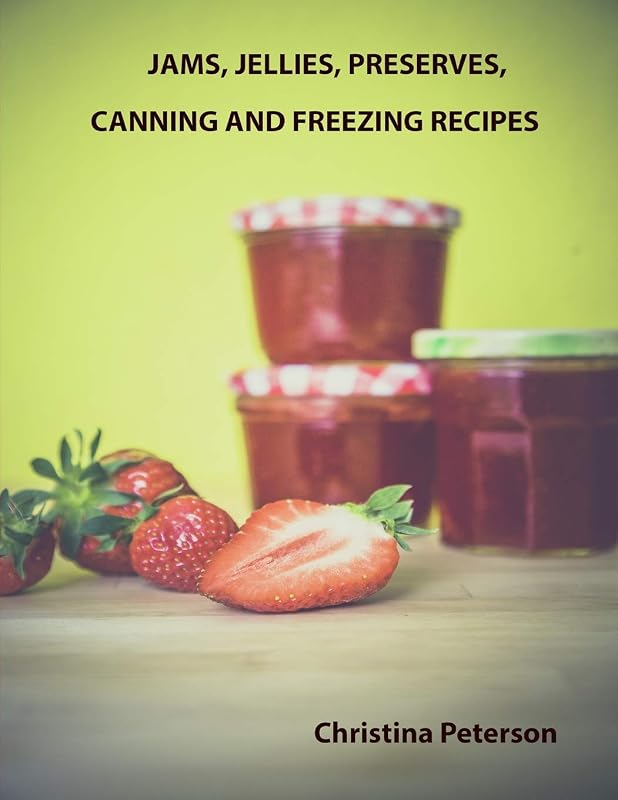 Jam and Jellies. Preserves, Canning and Freezing Recipes: After every section is a page for notes, Tips for the fruit recipes (Jams, Jellies, Canning) by Christina Peterson