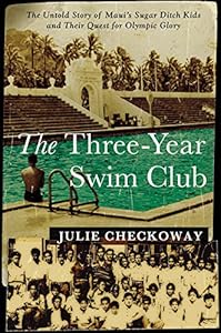 The Three-Year Swim Club: The Untold Story of Maui's Sugar Ditch Kids and Their Quest for Olympic Glory by Julie Checkoway