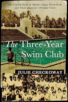 The Three-Year Swim Club: The Untold Story of Maui's Sugar Ditch Kids and Their Quest for Olympic Glory