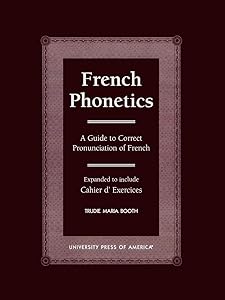 French Phonetics: A Guide to Correct Pronunciation of French and Cahier d'Exercises by Trudie Maria Booth