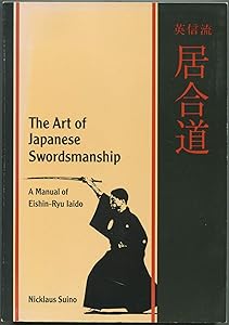 The Art of Japanese Swordsmanship: A Manual of Eishin-Ryu Iaido by Nicklaus Suino
