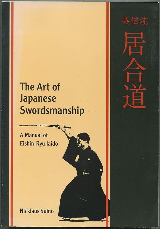 The Art of Japanese Swordsmanship: A Manual of Eishin-Ryu Iaido by Nicklaus Suino