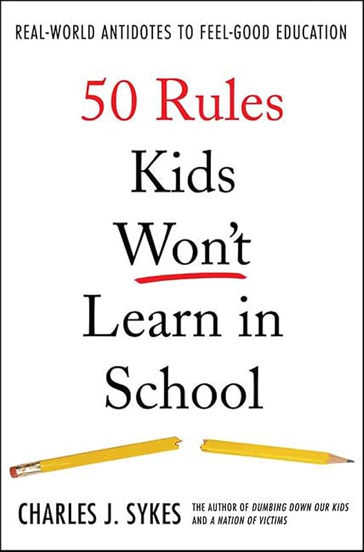 50 Rules Kids Won't Learn in School: Real-World Antidotes to Feel-Good Education by Charles J. Sykes