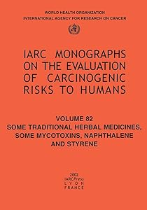 Some Traditional Herbal Medicines, Some Mycotoxins, Naphthalene and Styrene (IARC Monographs on the Evaluation of the Carcinogenic Risks to Humans, 82)