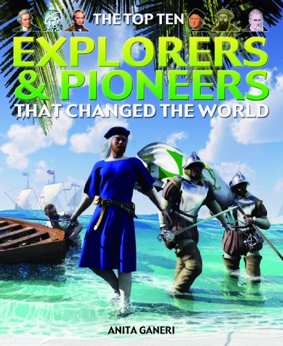The Top Ten Explorers &amp; Pioneers That Changed the World by Anita Ganeri