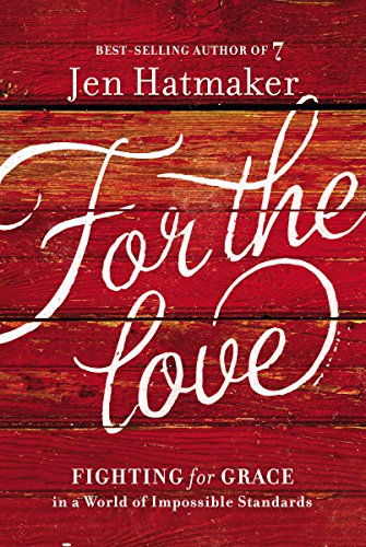 For the Love: Fighting for Grace in a World of Impossible Standards by Jen Hatmaker