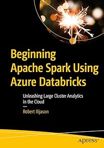 Beginning Apache Spark Using Azure Databricks: Unleashing Large Cluster Analytics in the Cloud by Robert Ilijason