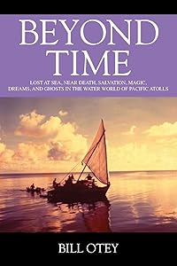 Beyond Time: Lost at Sea, Near Death, Salvation, Magic, Dreams, and Ghosts in the Water World of Pacific Atolls by Bill Otey
