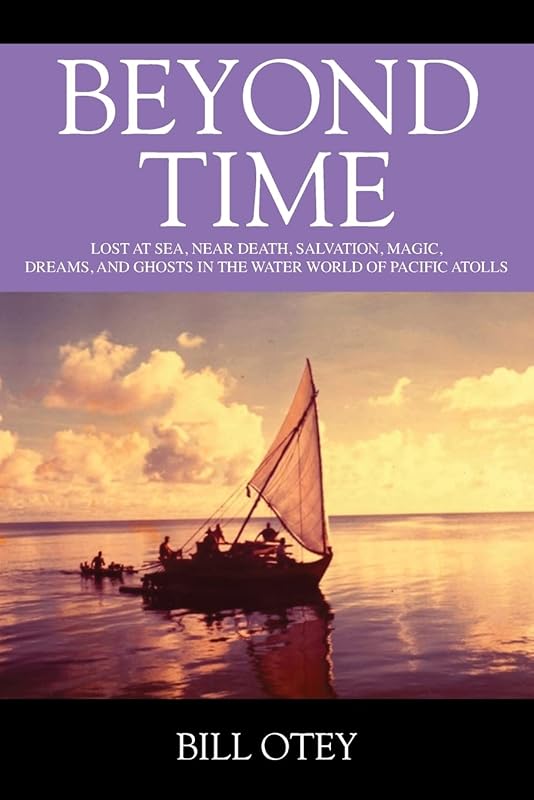 Beyond Time: Lost at Sea, Near Death, Salvation, Magic, Dreams, and Ghosts in the Water World of Pacific Atolls by Bill Otey