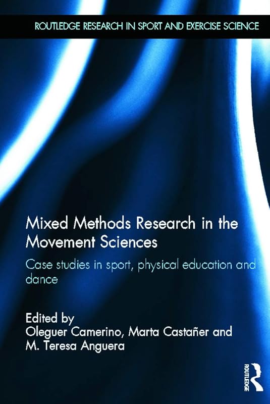 Mixed Methods Research in the Movement Sciences: Case Studies in Sport, Physical Education and Dance (Routledge Research in Sport and Exercise Science) by Oleguer Camerino