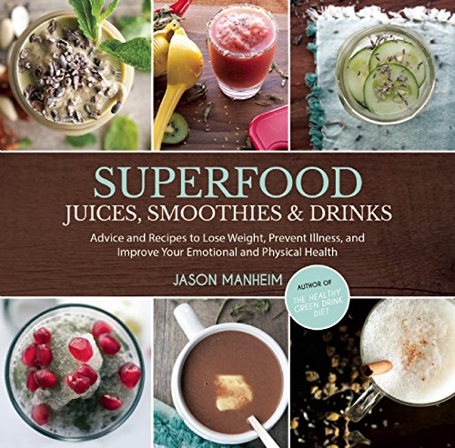 Superfood Juices, Smoothies &amp; Drinks: Advice and Recipes to Lose Weight, Prevent Illness, and Improve Your Emotional and Physical Health by Jason Manheim
