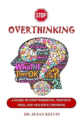 STOP OVERTHINKING: A GUIDE TO STOP WORRYING, NERVOUSNESS, AND NEGATIVE THINKING