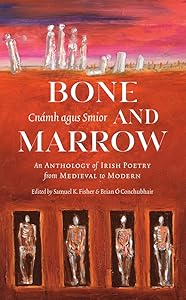 Bone and Marrow/Cnámh agus Smior: An Anthology of Irish Poetry from Medieval to Modern by Brian Ó Conchubhair