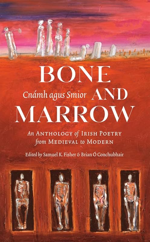 Bone and Marrow/Cnámh agus Smior: An Anthology of Irish Poetry from Medieval to Modern by Brian Ó Conchubhair