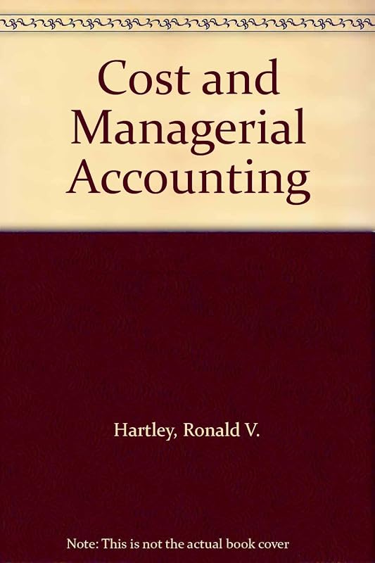 Cost and Managerial Accounting by Ronald V. Hartley