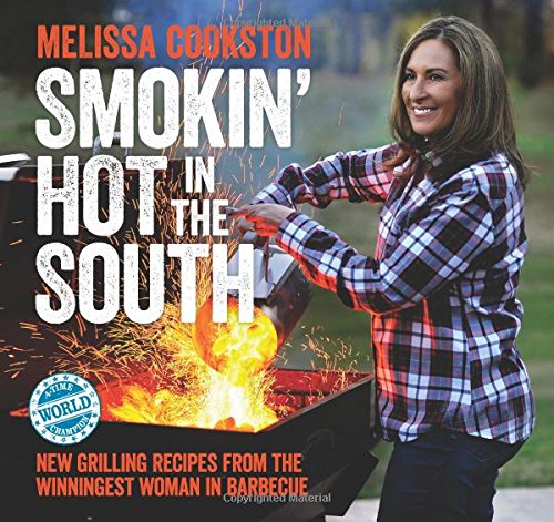 Smokin' Hot in the South: New Grilling Recipes from the Winningest Woman in Barbecue by Melissa Cookston