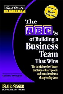 The ABC's of Building a Business Team That Wins: The Invisible Code of Honor That Takes Ordinary People and Turns Them into a Championship Team (Rich Dad's Advisors) by Blair Singer