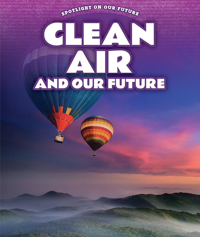 Clean Air and Our Future (Spotlight on Our Future) by Kathy Furgang
