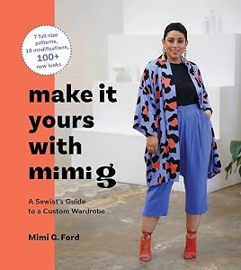 Make It Yours with Mimi G: A Sewist’s Guide to a Custom Wardrobe by Mimi Ford