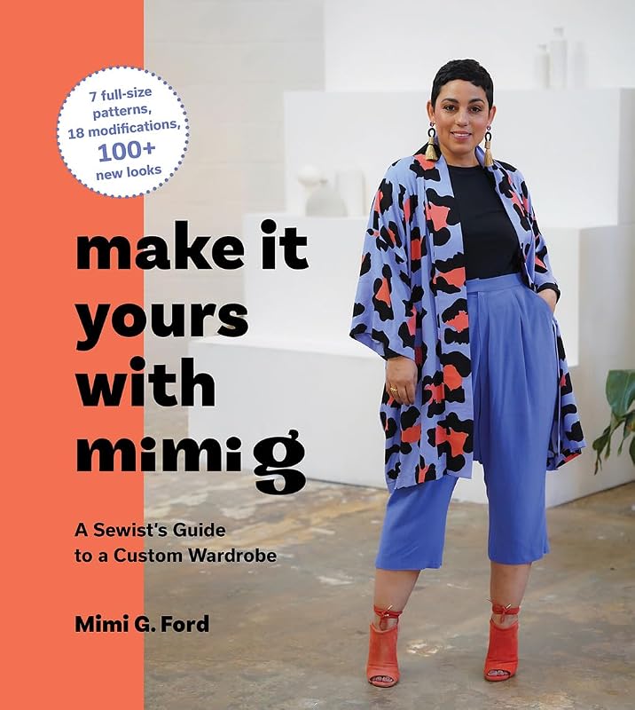 Make It Yours with Mimi G: A Sewist’s Guide to a Custom Wardrobe by Mimi Ford