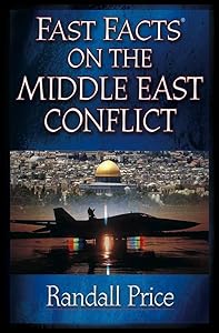 Fast Facts on the Middle East Conflict by Randall Price