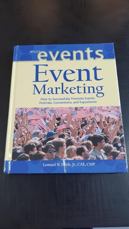 Event Marketing: How to Successfully Promote Events, Festivals, Conventions, and Expositions by Leonard H. Hoyle
