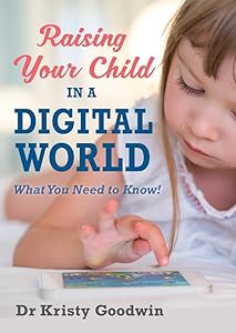 Raising Your Child in a Digital World: What You Need to Know! by Dr. Kristy Goodwin