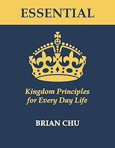 ESSENTIAL: Kingdom Principles for Every Day Life (Discipleship Resources) by Brian Chu