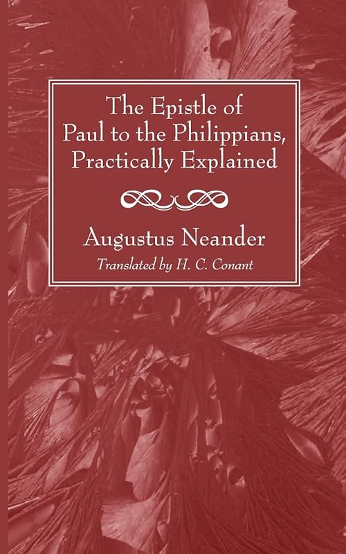 The Epistle of Paul to the Philippians, Practically Explained by Augustus Neander