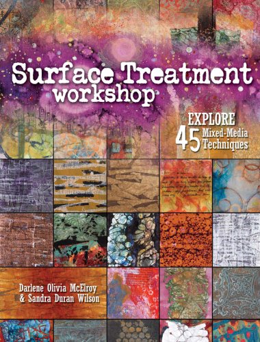 Surface Treatment Workshop: Explore 45 Mixed-Media Techniques by Darlene Olivia McElroy