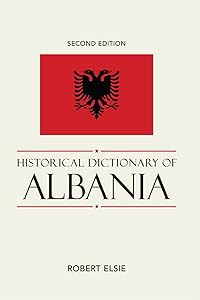 Historical Dictionary of Albania (Historical Dictionaries of Europe Book 75) by Robert Elsie