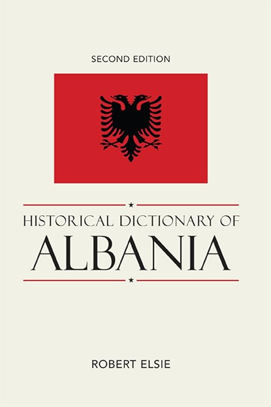 Historical Dictionary of Albania (Historical Dictionaries of Europe Book 75) by Robert Elsie